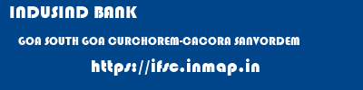 INDUSIND BANK  GOA SOUTH GOA CURCHOREM-CACORA SANVORDEM  ifsc code